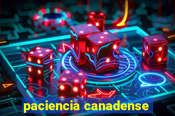 paciencia canadense